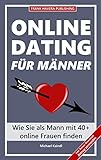 Online-Dating für Männer: Wie Sie als Mann mit 40+ online Frauen finden (Schlank und schnell gelesen)