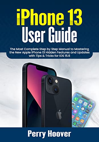 iPhone 13 User Guide: The Most Complete Step by Step Manual to Mastering the New Apple iPhone 13 Hidden Features and Updates with Tips & Tricks for iOS 15.6 (English Edition)
