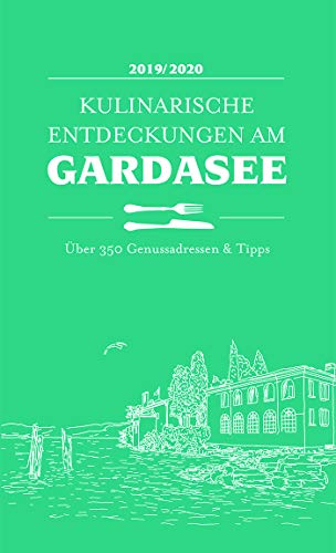 Kulinarische Entdeckungen am Gardasee 2019/2020: Über 350 Genussadressen & Tipps