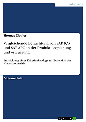 Vergleichende Betrachtung von SAP R/3 und SAP APO in der Produktionsplanung und –steuerung: Entwicklung eines Kriterienkatalogs zur Evaluation des Nutzenpotenzials