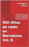 100 Años de radio en Barcelona, Vol. 5: Onda Cero Barcelona, Onda Rambla, RAC 1, RAC 105, Ràdio Associació de Catalunya, Ràdio Avui - Cadena 13, Ràdio ... y otras 64 emisoras (Spanish Edition)