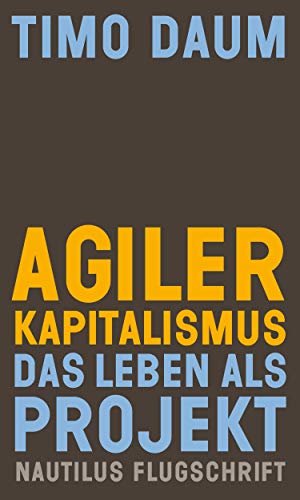 Agiler Kapitalismus: Das Leben als Projekt (Nautilus Flugschrift)