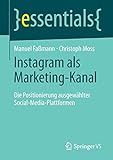 Instagram als Marketing-Kanal: Die Positionierung ausgewählter Social-Media-Plattformen (essentials)