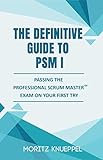 The Definitive Guide to PSM I: Passing the Professional Scrum Master™ exam on your first try (The Definitive Guides to Scrum Exams) (English Edition)