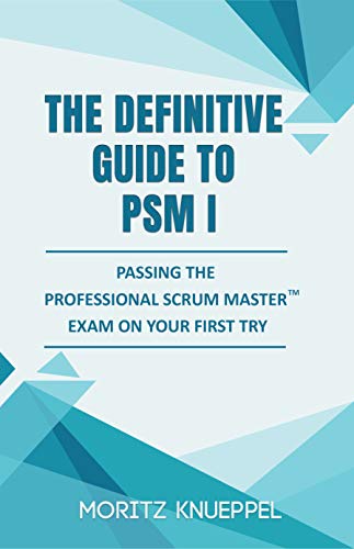 The Definitive Guide to PSM I: Passing the Professional Scrum Master™ exam on your first try (The Definitive Guides to Scrum Exams) (English Edition)