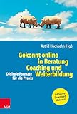 Gekonnt online in Beratung, Coaching und Weiterbildung: Digitale Formate für die Praxis