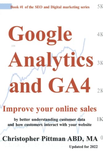 Google Analtyics and GA4 2022: Improve your online sales By better understanding customer data and how customers interact with your website (The SEO and digital marketing series, Band 1)