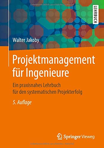 Projektmanagement für Ingenieure: Ein praxisnahes Lehrbuch für den systematischen Projekterfolg