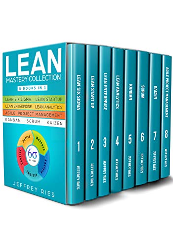 Lean Mastery Collection: 8 Manuscripts - Lean Six Sigma, Lean Startup, Lean Enterprise, Lean Analytics, Agile Project Management, Kanban, Scrum, Kaizen ... DSDM XP & Crystal Book 9) (English Edition)