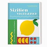 Sizilien vegetarisch: Von Zitronen, Tomaten und Pistazien. Vegetarische Rezepte von Italiens Sonneninsel. Sizilianische Küche vegetarisch interpretiert, von Artischocken Rezepte bis Zitronentarte