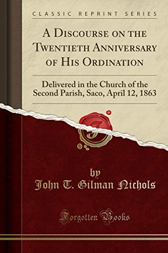 A Discourse on the Twentieth Anniversary of His Ordination: Delivered in the Church of the Second Parish, Saco, April 12, 1863 (Classic Reprint)