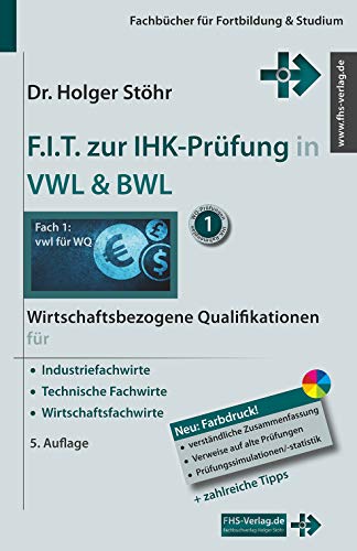 F.I.T. zur IHK-Prüfung in VWL & BWL: Wirtschaftsbezogene Qualifikationen für Industriefachwirte, Technische Fachwirte und Wirtschaftsfachwirte (Fachbücher für Fortbildung & Studium)