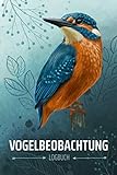 Vogelbeobachtung Logbuch: Heimische Vögel beobachten und bestimmen, tolles Geschenk für den Vogelbeobachter, Vogelfreunde und Hobby-Ornithologen, mit schönem Eisvogel Motiv
