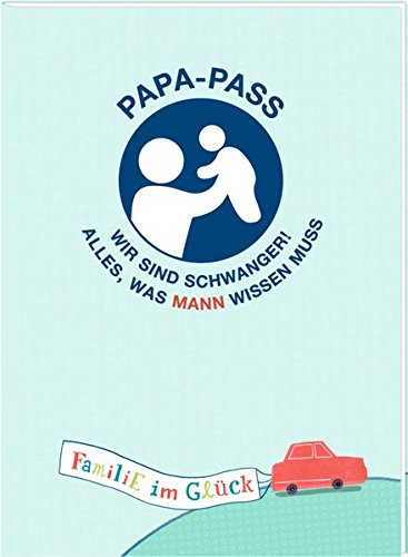Broschur - Familie im Glück - Papa-Pass: Wir sind schwanger! Alles, was Mann wissen muss