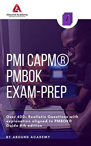 PMI CAPM® PMBOK Exam-Prep: Over 600+ Realistic Questions with explanation aligned to PMBOK® Guide 6th Edition (English Edition)