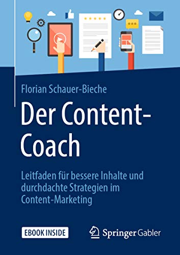 Der Content-Coach: Leitfaden für bessere Inhalte und durchdachte Strategien im Content-Marketing