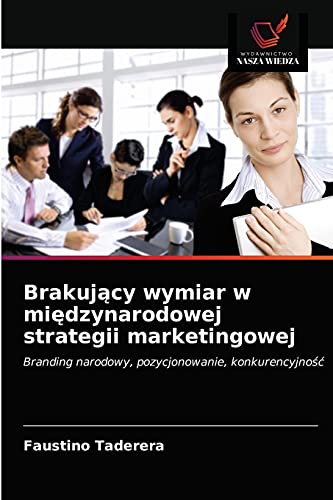 Brakujący wymiar w międzynarodowej strategii marketingowej: Branding narodowy, pozycjonowanie, konkurencyjność