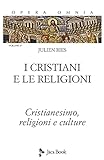 Opera omnia. I cristiani e le religioni. Cristianesimo, religioni e culture (Vol. 1/1) (Di fronte e attraverso. Ries opera omnia)