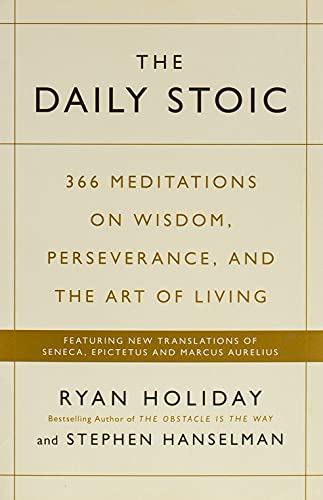 The Daily Stoic: 366 Meditations on Wisdom, Perseverance, and the Art of Living: Featuring new translations of Seneca, Epictetus, and Marcus Aurelius