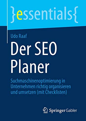 Der SEO Planer: Suchmaschinenoptimierung in Unternehmen richtig organisieren und umsetzen (mit Checklisten) (essentials)