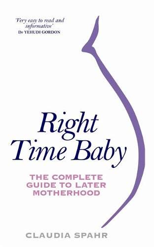 Right Time Baby: The Complete Guide to Later Motherhood