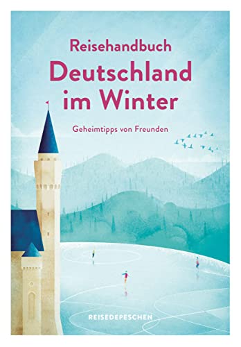 Reisehandbuch Deutschland im Winter - Reiseführer: Geniale Ausflüge, besondere Events und magische Orte im Herbst und Winter (Geheimtipps von Freunden)