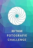 30 Tage Fotografie Challenge: Kreative Foto Aufgaben, Foto Ideen und Inspirationen für Fotografen