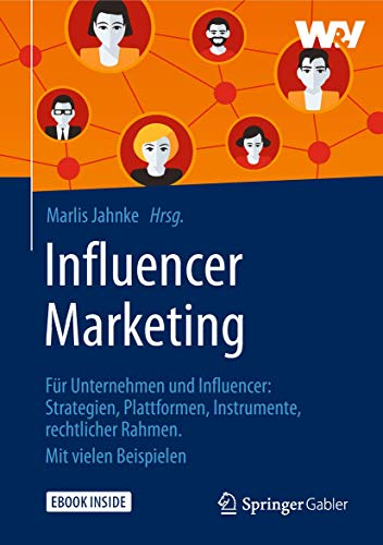 Influencer Marketing: Für Unternehmen und Influencer: Strategien, Plattformen, Instrumente, rechtlicher Rahmen. Mit vielen Beispielen