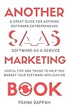 Another SaaS ( Software-as-a-service) Marketing Book: USEFUL TIPS AND TRICKS TO HELP YOU MARKET YOUR SOFTWARE APPLICATION