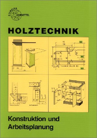 Holztechnik, Konstruktion und Arbeitsplanung (Europa-Fachbuchreihe für holzverarbeitende Berufe)