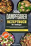 XXL Dampfgarer Kochbuch für Anfänger: 140 ausgewogene und zeitsparende Rezepte - mit Einführung und Tipps für die beste Nutzung- inkl. Fisch, Fleisch und Vegan- Vegetarischer Küche