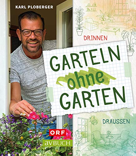 Garteln ohne Garten: Drinnen und draußen (Gartentipps mit Karl Ploberger)
