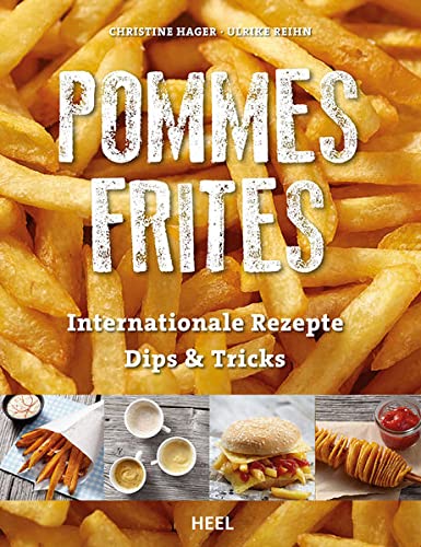 Pommes Frites: Internationale Rezepte, Dips & Tricks
