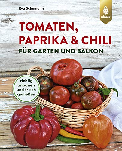 Tomaten, Paprika & Chili für Garten und Balkon: Richtig anbauen und frisch genießen