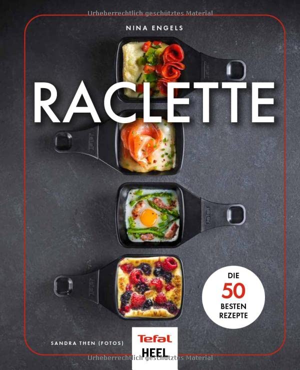 Raclette: Die 50 besten Rezepte - In Zusammenarbeit mit Tefal