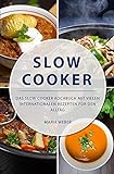 Slow Cooker: Das Slow Cooker Kochbuch mit vielen internationalen Rezepten für den Alltag