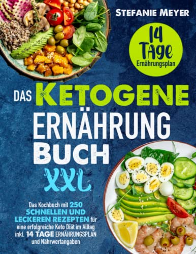 Das Ketogene Ernährung Buch XXL: Das Kochbuch mit 250 schnellen und leckeren Rezepten für eine erfolgreiche Keto Diät im Alltag inkl. 14 Tage Ernährungsplan und Nährwertangaben
