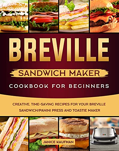 Breville Sandwich Maker Cookbook For Beginners: Creative, Time-Saving Recipes for Your Breville Sandwich/Panini Press and Toastie Maker (English Edition)