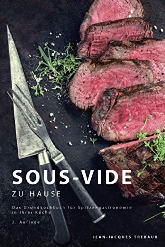 Sous-Vide zu Hause: Das Grundkochbuch für Spitzengastronomie in Ihrer Küche