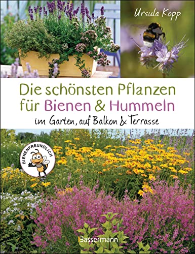 Die schönsten Pflanzen für Bienen und Hummeln. Für Garten, Balkon & Terrasse: Bienenfreundliche Lebensräume mit heimischen Pflanzen schaffen