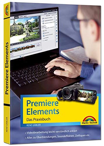 Premiere Elements 2020 - 2019 - Das Praxisbuch: Videobearbeitung leicht verständlich erklärt. Alles zu Überblendungen, Soundeffekten, Zeitlupen etc.