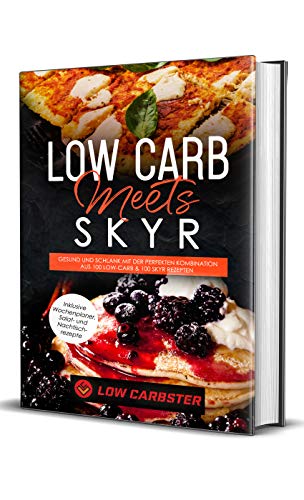 Low Carb meets Skyr: Gesund und schlank mit der perfekten Kombination aus 100 Low-Carb & 100 Skyr Rezepten - Inklusive Wochenplaner, Salat- und Nachtischrezepte