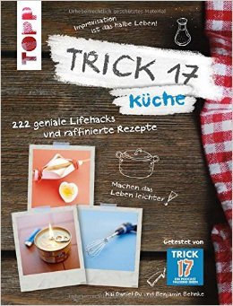 Trick 17 - Küche: 222 geniale Handgriffe und raffinierte Rezepte von Kai Daniel Du ( 10. August 2015 )