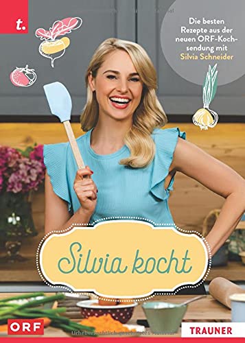 Silvia kocht: Die besten Rezepte aus der neuen ORF-Kochsendung mit Silvia Schneider