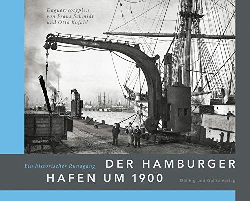 Der Hamburger Hafen um 1900. Ein historischer Rundgang.: Daguerreotypien von Franz Schmidt und Otto Kofahl
