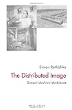 The Distributed Image: Stream - Archive - Ambience