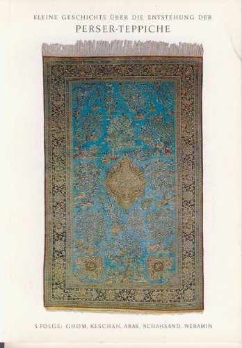 Kleine Geschichte über die Entstehung der Perser-Teppiche, 3. Folge, Ghom, Keschan, Arak, Schahsand und Weramin