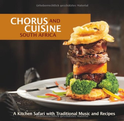 Chorus and Cuisine South Africa: A Kitchen Safari with Traditional Recipes and Music. Inkl. Audio-CD