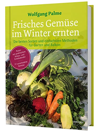 Frisches Gemüse im Winter ernten: Die besten Sorten und einfachsten Methoden für Garten und Balkon. Poster mit praktischem Anbau- und Erntekalender. 77 verschiedene Gemüse