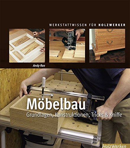 Möbelbau: Grundlagen, Konstruktionen, Tricks & Kniffe (Werkstattwissen für Holzwerker)